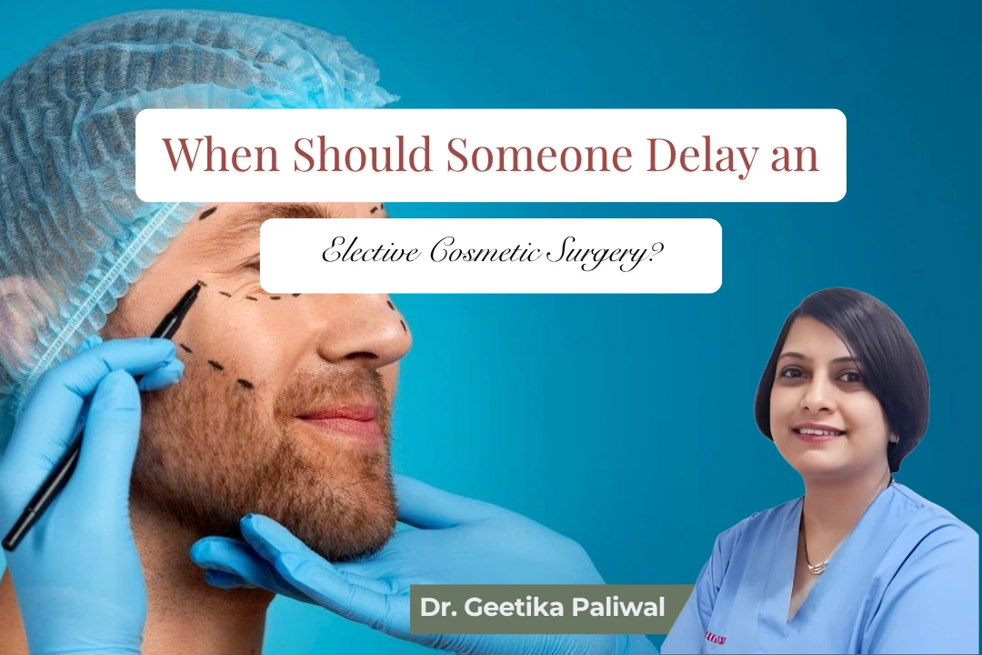 when to delay cosmetic surgery, reasons to postpone cosmetic surgery, preparing for elective cosmetic surgery, health conditions before cosmetic surgery, smoking before cosmetic surgery, recovery planning for cosmetic surgery, pre-surgery assessment in Indore, cosmetic surgery safety, when surgery may not be suitable, cosmetic surgery consultation in Indore, cosmetologist in Indore, cosmetic surgeon in Indore, plastic surgeon in Indore, elective cosmetic surgery in Indore, cosmetic surgery preparation, pre-operative assessment for cosmetic surgery, cosmetic surgery health check, medical conditions and cosmetic surgery, smoking and wound healing after surgery, nicotine before cosmetic surgery, cosmetic surgery recovery preparation, cosmetic surgery consultation, safe cosmetic surgery in Indore, cosmetic procedure planning, cosmetic surgery eligibility, when not to have cosmetic surgery, health check before plastic surgery, cosmetic surgery precautions, cosmetic surgery recovery time, Dr Geetika Paliwal Indore