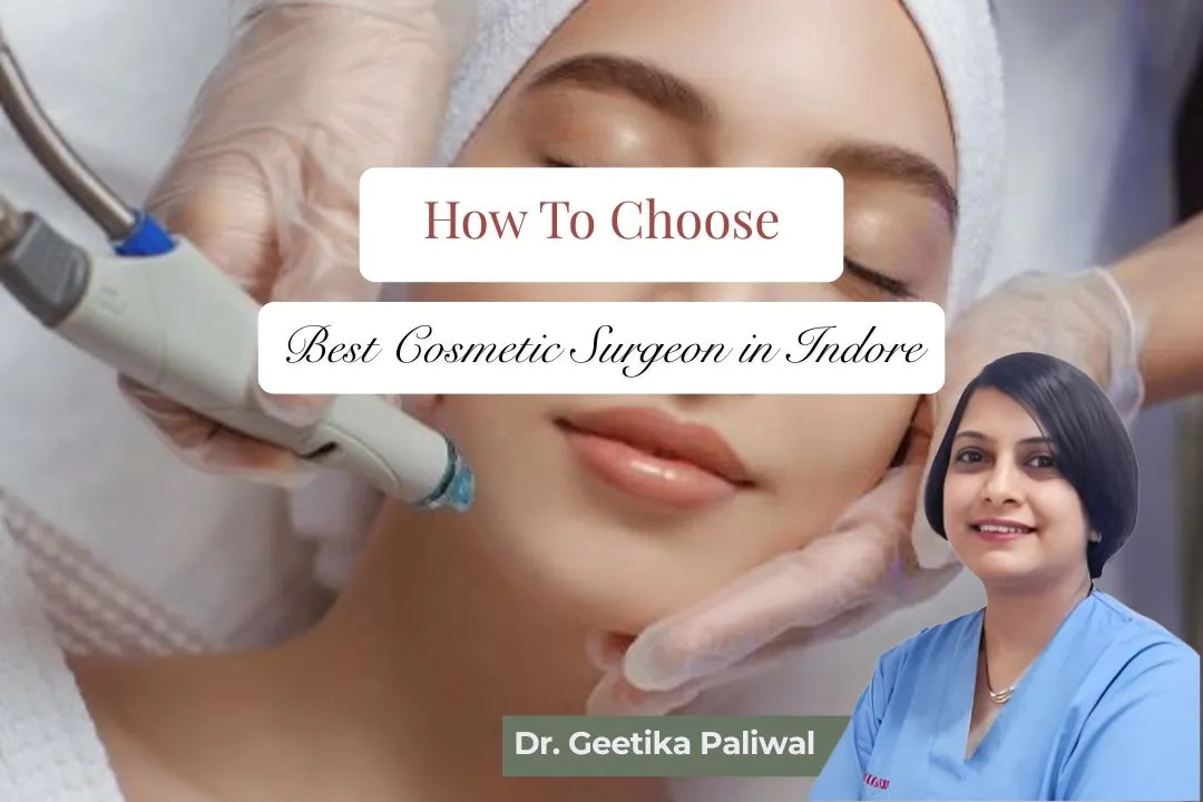 cosmetic surgeon in indore, best cosmetologist in indore, skin clinic in indore, cosmetic clinic indore, aesthetic doctor indore, laser treatment in indore, tummy tuck surgery indore, liposuction in indore, rhinoplasty surgeon indore, botox treatment indore, fillers treatment indore, anti ageing treatment indore, acne scar treatment indore, skin specialist indore, cosmetic doctor indore, body contouring indore, aesthetic clinic indore, skin tightening treatment indore, facelift treatment indore, hair reduction laser indore, cosmetic procedures indore, plastic and cosmetic surgeon indore, beauty clinic indore, advanced skin clinic indore, skin rejuvenation indore, pigmentation treatment indore, cosmetology clinic indore, cosmetic treatment indore, best skin doctor in indore, dr geetika paliwal cosmetologist in indore